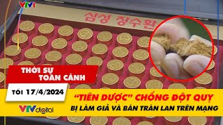 Thời sự toàn cảnh tối 17\/4: “Tiên dược” chống đột quỵ bị làm giả và bán tràn lan trên mạng | VTV24