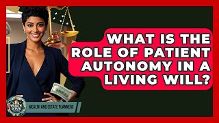 What Is The Role Of Patient Autonomy In A Living Will? - Wealth and Estate Planners