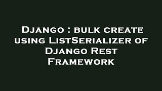 Django : bulk create using ListSerializer of Django Rest Framework