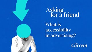 Asking for a friend: What is accessibility in advertising?