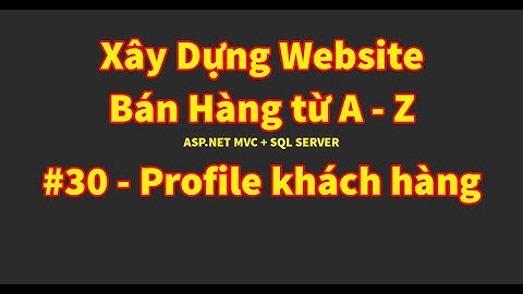 Bài 30 - Hướng dẫn page Profile khách hàng  | Xây dựng website bán hàng từ A đến Z | ASP.NET MVC