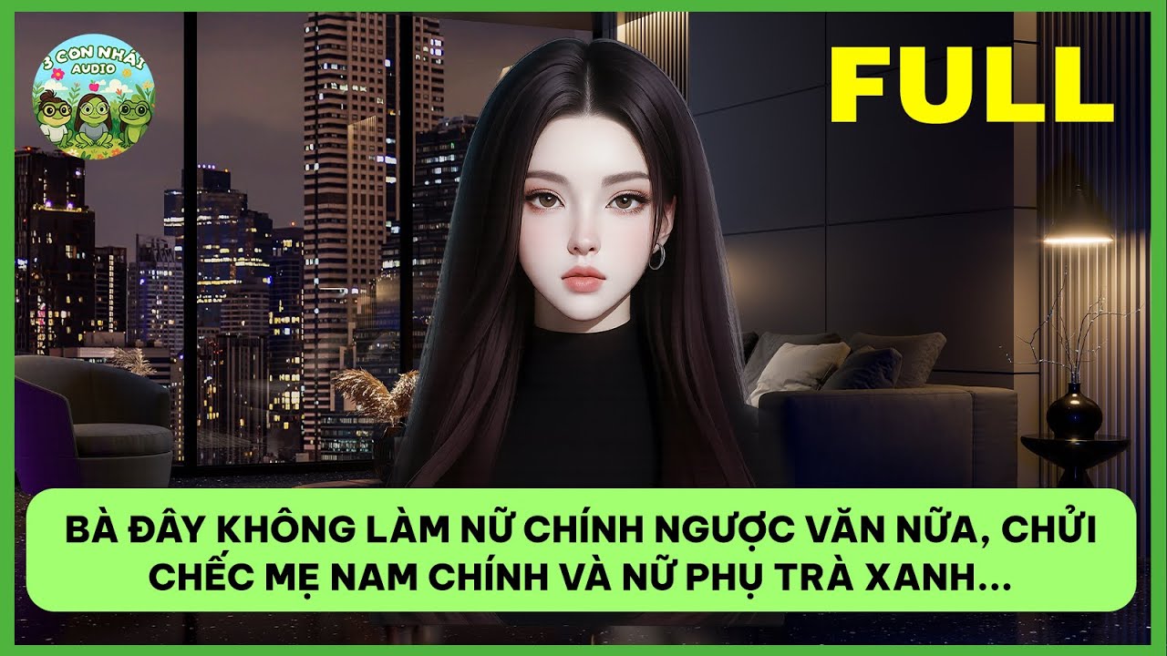 [AUDIO] KHẨU NGHIỆP NHIỀU QUÁ TÔI XUYÊN THÀNH NỮ CHÍNH CÂM TRONG TRUYỆN NGƯỢC | Ba Con Nhái Audio