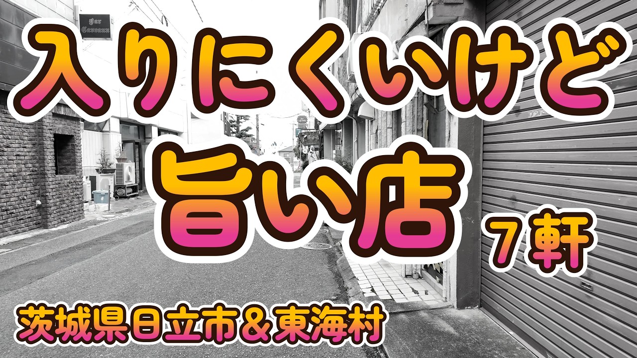 「入りにくいけど旨い店７軒」茨城県日立市＆東海村 4K