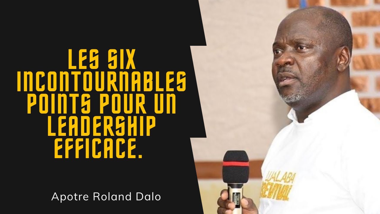 LES SIX INCONTOURNABLES POINTS POUR UN LEADERSHIP EFFICACE.   Apotre Roland DALO