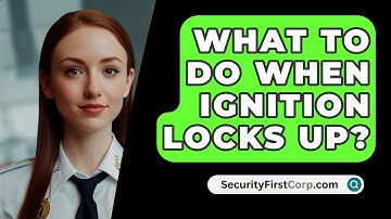 What To Do When Ignition Locks Up? - SecurityFirstCorp.com