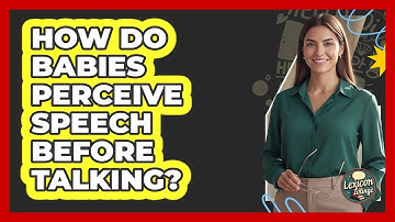 How Do Babies Perceive Speech Before Talking? - Lexicon Lounge