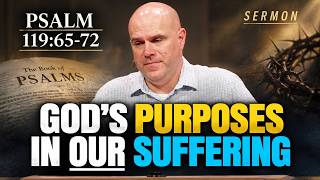 God's Purposes in Our Suffering | Psalm 119:65-72 [Sermon]