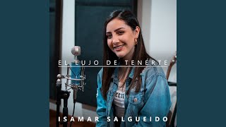 Video thumbnail of "Isamar Salgueido - El Lujo de Tenerte"