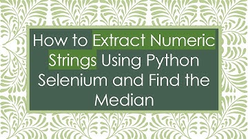 How to Extract Numeric Strings Using Python Selenium and Find the Median