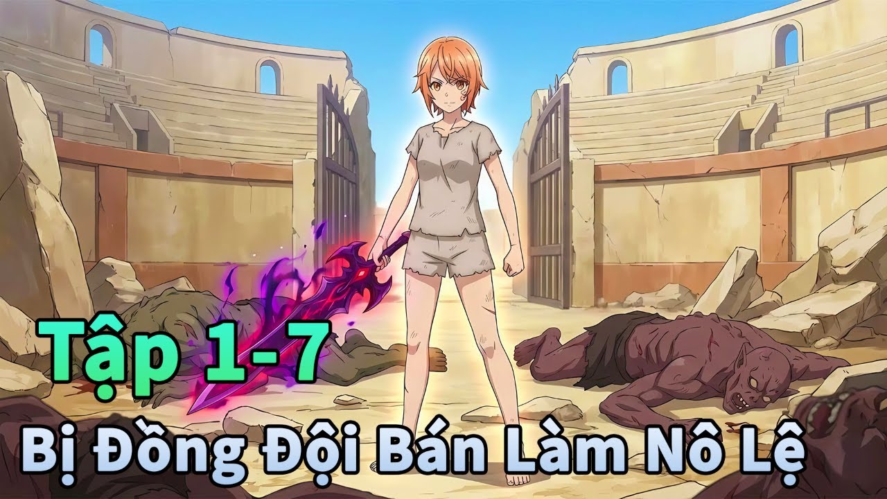 ANIME THÁNG 3 | Bị Đồng Đội Phản Bội Bán Vào Nhà Chứa Nô Lệ Tập 1-7 | Đông Phương Thất Bại