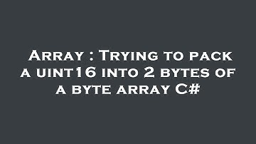 Array : Trying to pack a uint16 into 2 bytes of a byte array C#