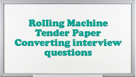 Rolling Machine Tender Paper Converting interview questions