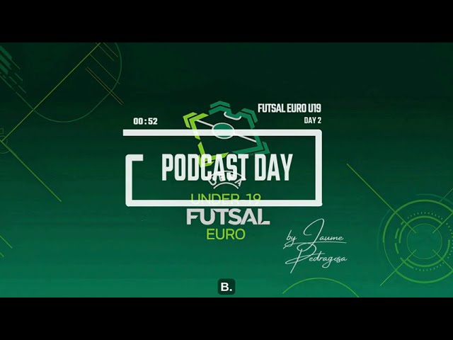 Podcast Day |  Jornada 2 | Euro Futsal U19 | by Jaume Pedragosa