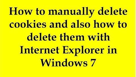 How to manually delete cookies and also how to delete them with Internet Explorer in Windows 7