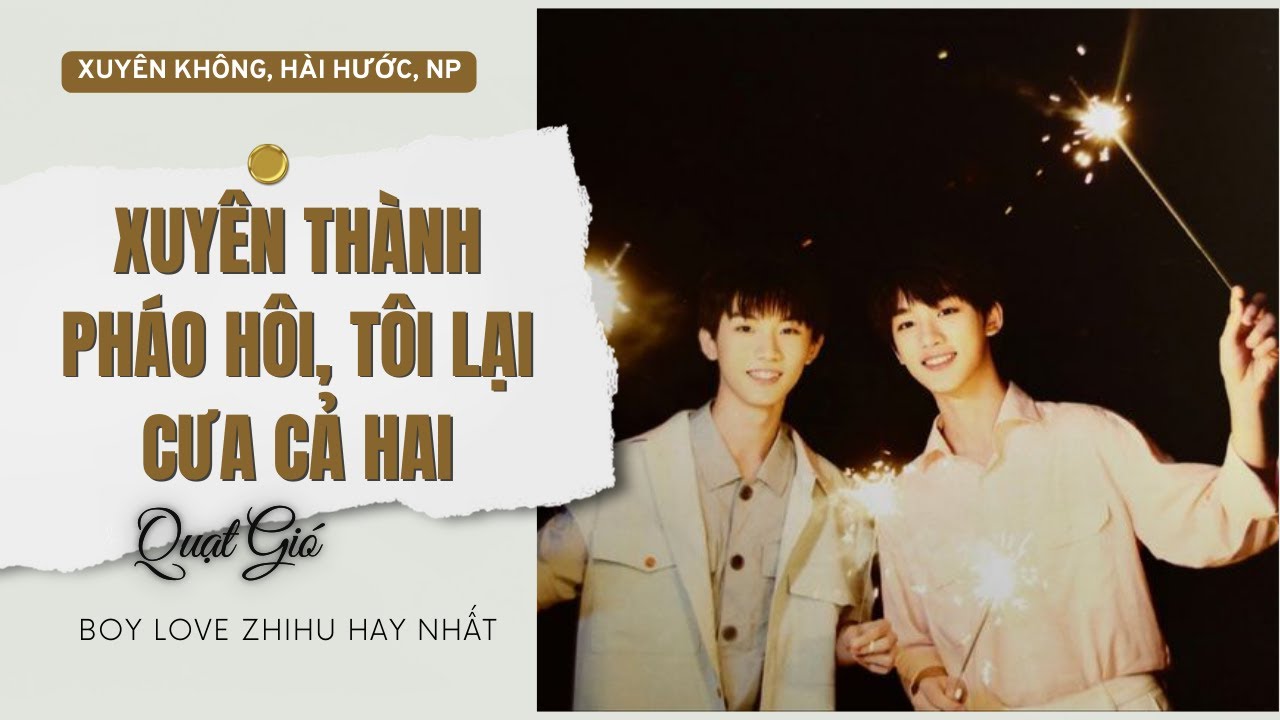 Truyện Boy Love Xuyên Thành Pháo Hôi Tôi Lại Cưa Cả Hai | Boy Love Zhihu Ngắn | Quạt Gió Audio