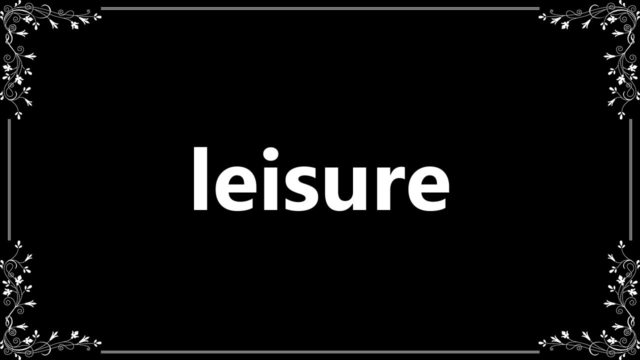 Leisure Meaning and How To Pronounce YouTube