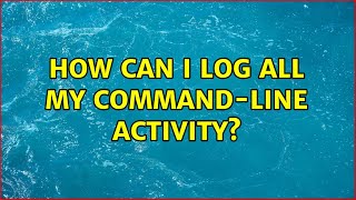 How can I log all my command-line activity (2 Solutions!!)