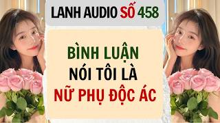 Full | Lanh Audio Số 458 | BÌNH LUẬN NÓI TÔI LÀ NỮ PHỤ ĐỘC ÁC