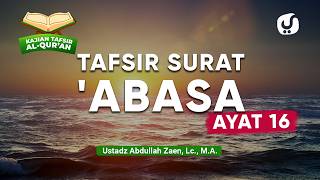 Kajian Tafsir Al-Quran: Tafsir Surat 'Abasa Ayat 16 - Ustadz Abdullah Zaen, Lc., M.A.