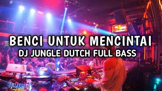DJ JUNGLE DUTCH  BENCI UNTUK MENCINTAI  FULL BASS 2021