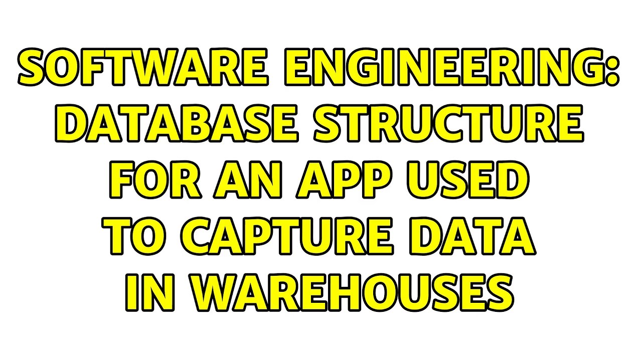 Software Engineering: Database structure for an app used to capture ...