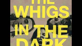 The Whigs - 06 Dying (In the Dark)