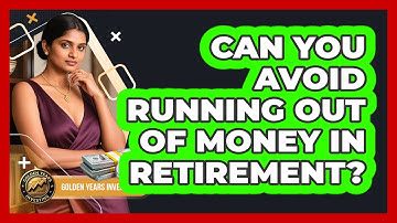 Can You Avoid Running Out Of Money In Retirement? - Golden Years Investing