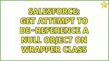 Salesforce: get Attempt to de-reference a null object on wrapper class (2 Solutions!!)