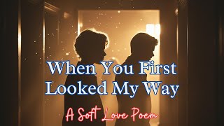 When You First Looked My Way  | A Soft Love Poem screenshot 4