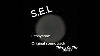 S.E.L Ecosystem Original SoundTrack (Thirsty On The Dunes)