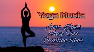 Yoga Music For Possitive Vibes Stress Free Aura Music--Musio Production
