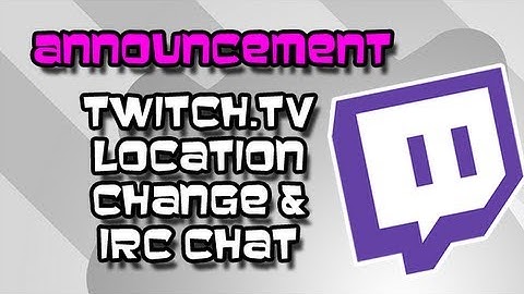Announcement - Twitch.tv Location Change & IRC Chat