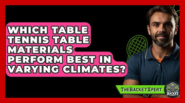 Which Table Tennis Table Materials Perform Best In Varying Climates? - The Racket Xpert