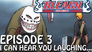 Bleach (S) Abridged Ep3 - 'I Can Hear You Laughing... !'