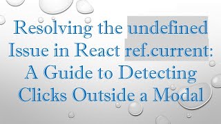 Resolving the undefined Issue in React ref.current: A Guide to Detecting Clicks Outside a Modal