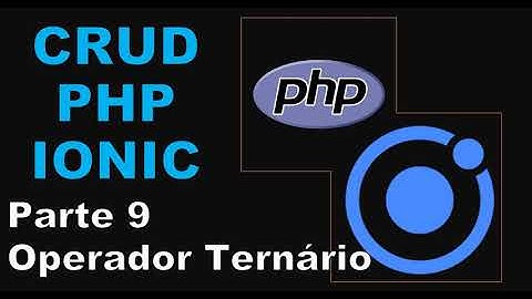 CRUD PHP IONIC | Operador Ternário | Aula 9