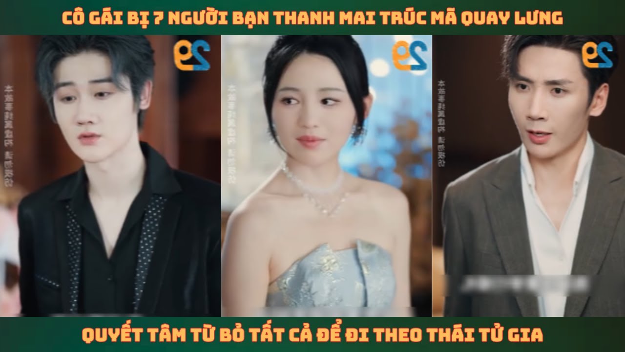 Cô gái bị 7 người bạn thanh mai trúc mã quay lưng, quyết tâm từ bỏ tất cả để đi theo thái tử gia