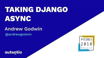 Taking Django Async - Andrew Godwin PYCONES 2018
