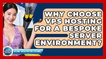 Why Choose VPS Hosting For A Bespoke Server Environment? - Internet Infrastructure Explained