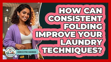 How Can Consistent Folding Improve Your Laundry Techniques? - Homekeeping Handbook