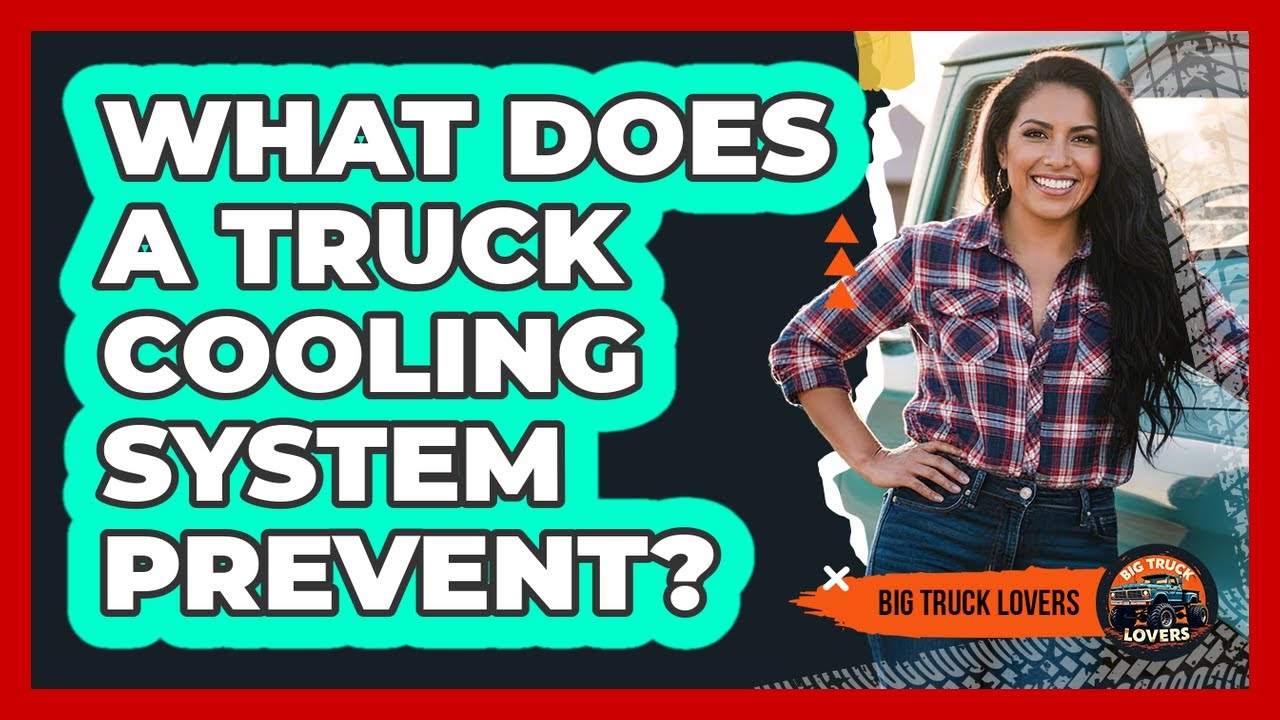 What Does A Truck Cooling System Prevent?