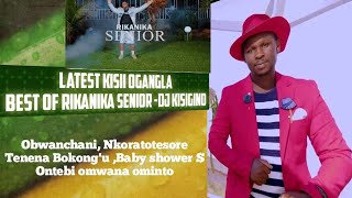 LATEST KISII OGANGLA BEST OF RIKANIKA SENIOR -DJ KISIGINO Obwanchani, Nkoratotesore ,Tenena bokong'u