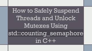 How to Safely Suspend Threads and Unlock Mutexes Using std::counting_semaphore in C+ +