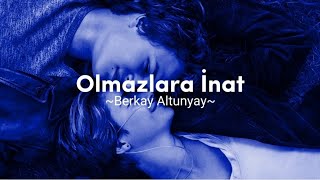 Berkay Altunyay - Olmazlara İnat (Şarkı)