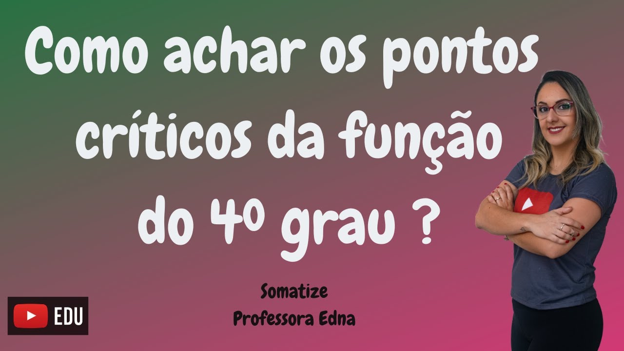 Pontos críticos na função do 4º grau - Somatize - Professora Edna Mendes