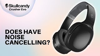 Does the Skullcandy Crusher Evo Have Noise Cancelling?