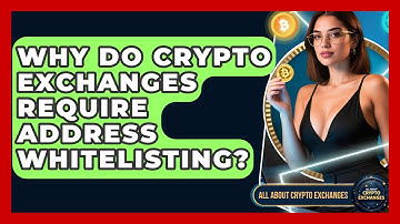 Why Do Crypto Exchanges Require Address Whitelisting? - All About Crypto Exchanges