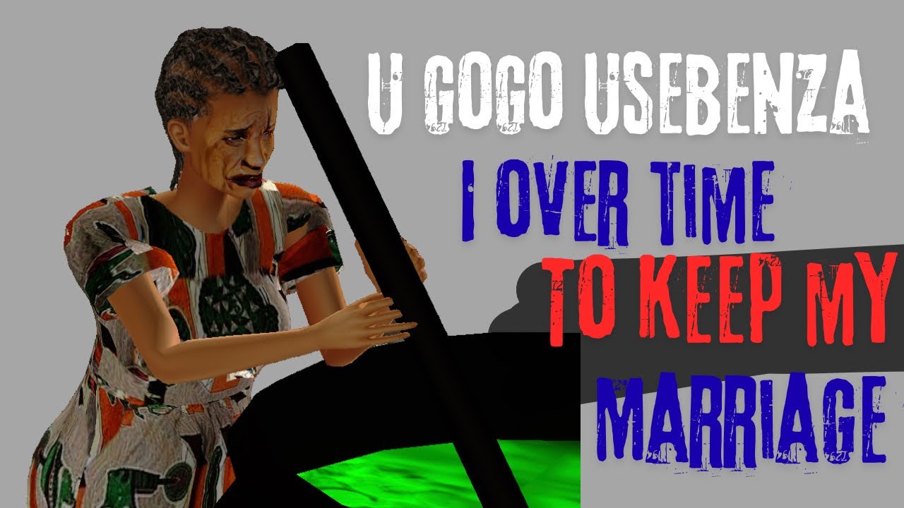 u Gogo usebenza i overtime to keep my marriage 