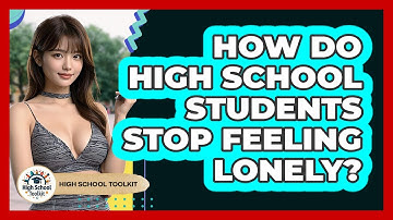 How Do High School Students Stop Feeling Lonely? - High School Toolkit