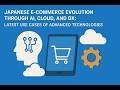 Japanese E-Commerce Evolution through AI, Cloud, and DX: Latest Use Cases of Advanced Technologies